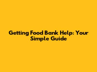 Getting Food Bank Help: Your Simple Guide