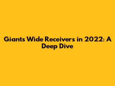 Giants' Wide Receivers in 2022: A Deep Dive