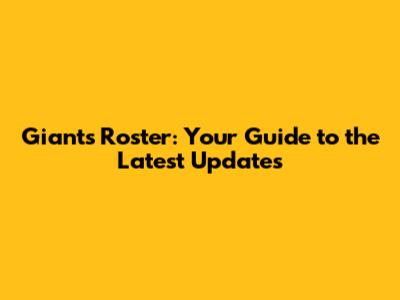 Giants Roster: Your Guide to the Latest Updates
