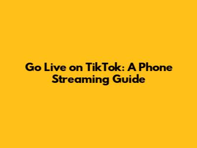 Go Live on TikTok: A Phone Streaming Guide