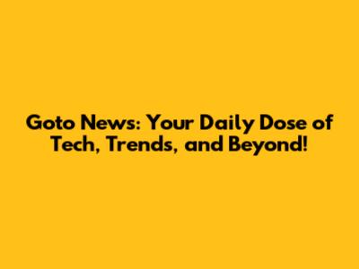 Goto News: Your Daily Dose of Tech, Trends, and Beyond!