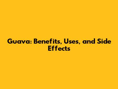 Guava: Benefits, Uses, and Side Effects