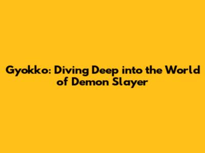 Gyokko: Diving Deep into the World of Demon Slayer