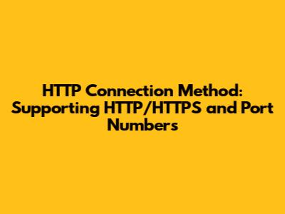 HTTP Connection Method: Supporting HTTP/HTTPS and Port Numbers