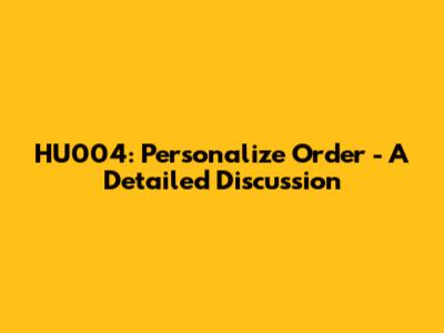 HU004: Personalize Order - A Detailed Discussion