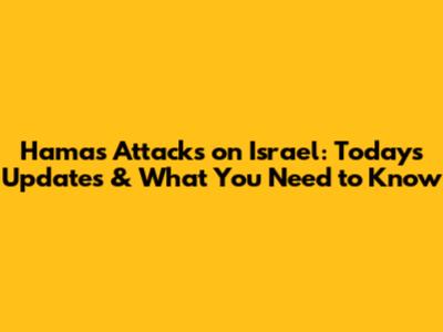 Hamas Attacks on Israel: Today's Updates & What You Need to Know