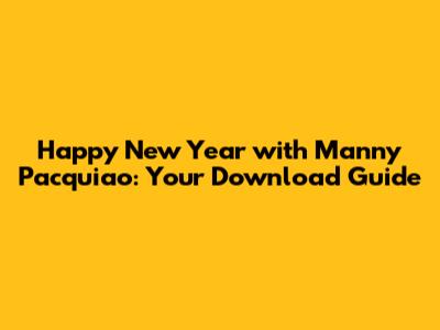 Happy New Year with Manny Pacquiao: Your Download Guide