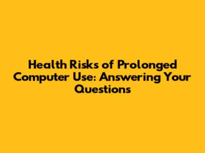 Health Risks of Prolonged Computer Use: Answering Your Questions