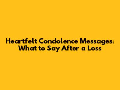 Heartfelt Condolence Messages: What to Say After a Loss