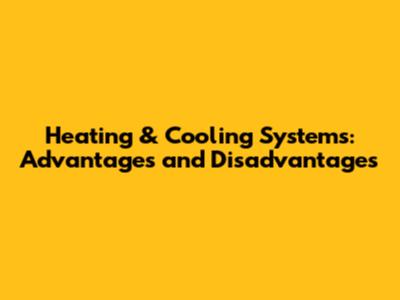 Heating & Cooling Systems: Advantages and Disadvantages