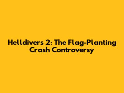 Helldivers 2: The Flag-Planting Crash Controversy