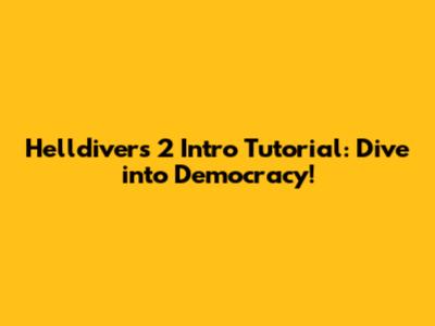 Helldivers 2 Intro Tutorial: Dive into Democracy!