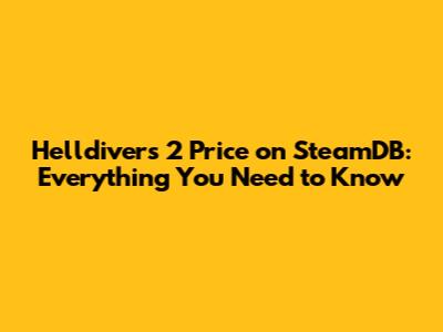 Helldivers 2 Price on SteamDB: Everything You Need to Know