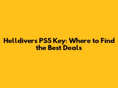 Helldivers PS5 Key: Where to Find the Best Deals