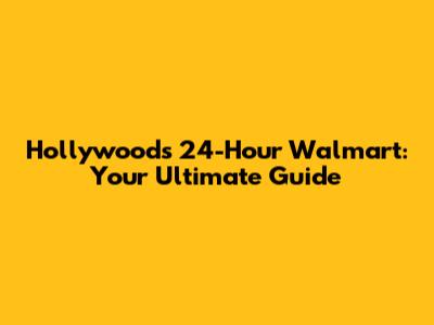 Hollywood's 24-Hour Walmart: Your Ultimate Guide
