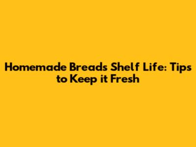 Homemade Bread's Shelf Life: Tips to Keep it Fresh