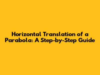 Horizontal Translation of a Parabola: A Step-by-Step Guide