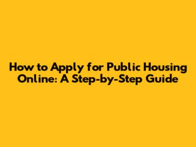 How to Apply for Public Housing Online: A Step-by-Step Guide