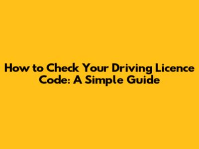 How to Check Your Driving Licence Code: A Simple Guide