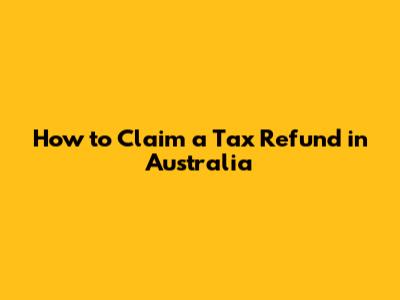 How to Claim a Tax Refund in Australia
