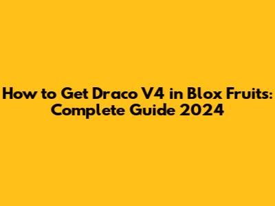 How to Get Draco V4 in Blox Fruits: Complete Guide 2024