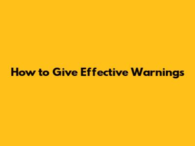 How to Give Effective Warnings