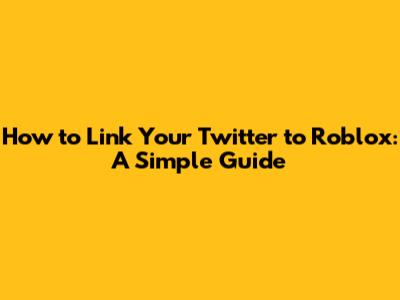 How to Link Your Twitter to Roblox: A Simple Guide