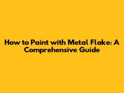 How to Paint with Metal Flake: A Comprehensive Guide