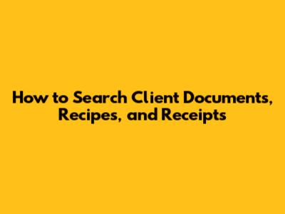 How to Search Client Documents, Recipes, and Receipts