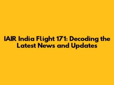 IAIR India Flight 171: Decoding the Latest News and Updates