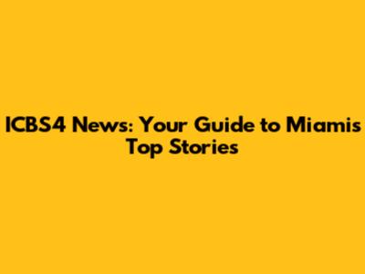 ICBS4 News: Your Guide to Miami's Top Stories
