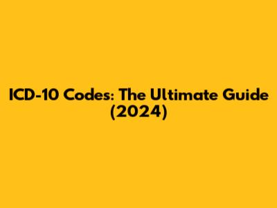 ICD-10 Codes: The Ultimate Guide (2024)