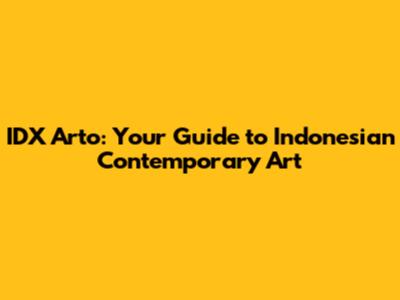 IDX Arto: Your Guide to Indonesian Contemporary Art