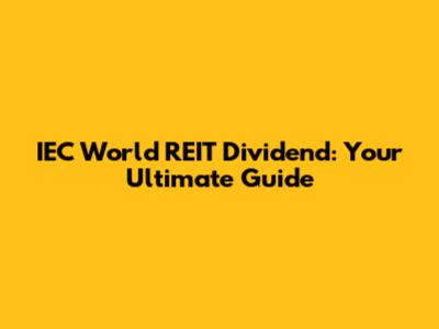 IEC World REIT Dividend: Your Ultimate Guide