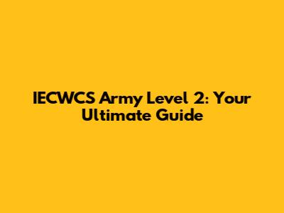 IECWCS Army Level 2: Your Ultimate Guide