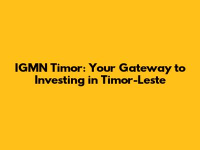 IGMN Timor: Your Gateway to Investing in Timor-Leste