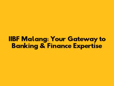 IIBF Malang: Your Gateway to Banking & Finance Expertise
