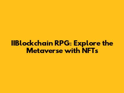 IIBlockchain RPG: Explore the Metaverse with NFTs