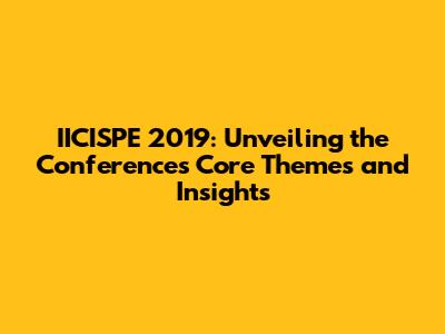 IICISPE 2019: Unveiling the Conference's Core Themes and Insights
