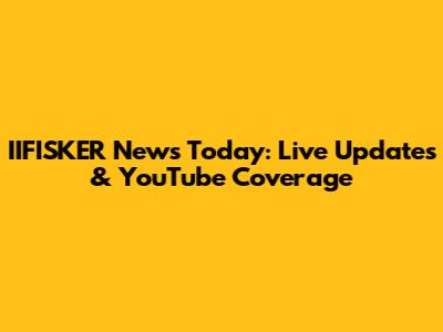 IIFISKER News Today: Live Updates & YouTube Coverage