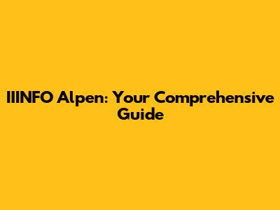 IIINFO Alpen: Your Comprehensive Guide