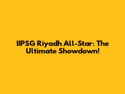 IIPSG Riyadh All-Star: The Ultimate Showdown!