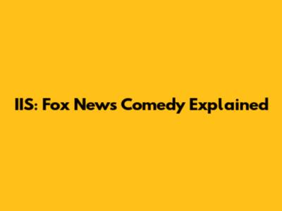 IIS: Fox News Comedy Explained