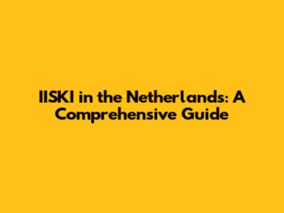 IISKI in the Netherlands: A Comprehensive Guide