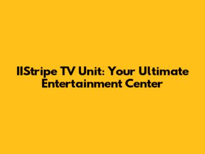 IIStripe TV Unit: Your Ultimate Entertainment Center