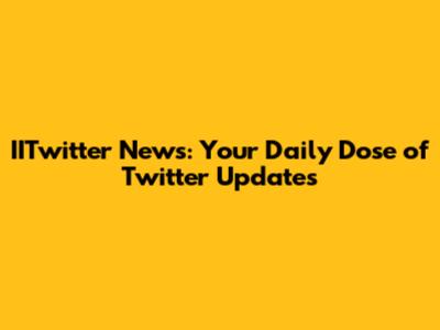 IITwitter News: Your Daily Dose of Twitter Updates