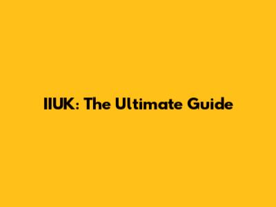IIUK: The Ultimate Guide