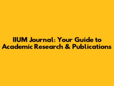 IIUM Journal: Your Guide to Academic Research & Publications