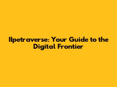 IIpetraverse: Your Guide to the Digital Frontier