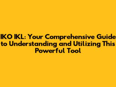 IKO IKL: Your Comprehensive Guide to Understanding and Utilizing This Powerful Tool